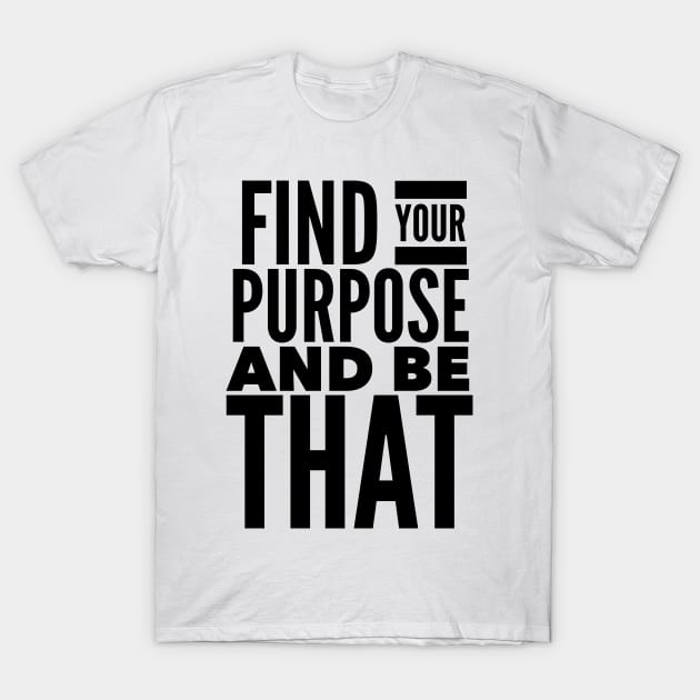 Find Your Purpose And Be That T-Shirt by Jande Summer